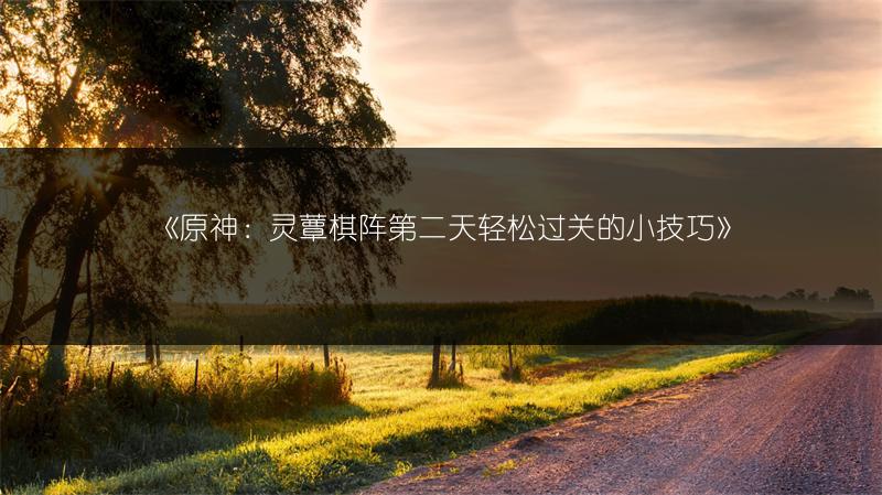 《原神：灵蕈棋阵第二天轻松过关的小技巧》