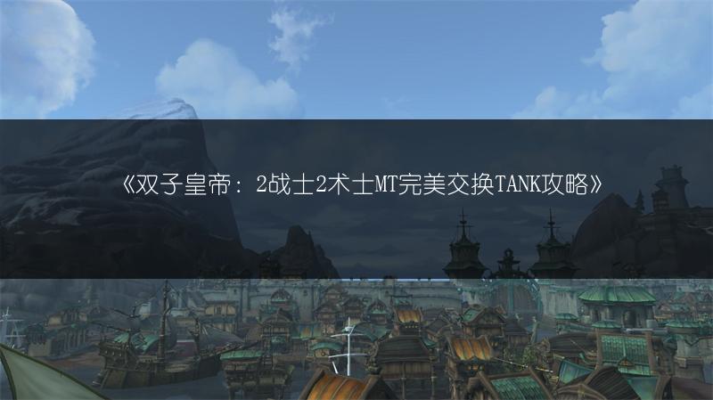 《双子皇帝：2战士2术士MT完美交换TANK攻略》