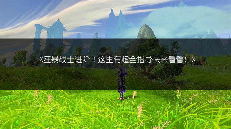 《狂暴战士进阶？这里有超全指导快来看看！》