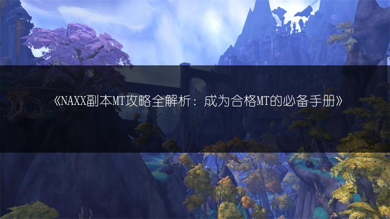 《NAXX副本MT攻略全解析：成为合格MT的必备手册》