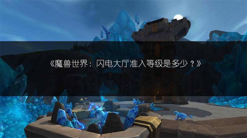 《魔兽世界：闪电大厅准入等级是多少？》