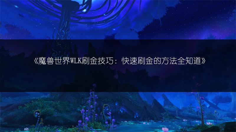 《魔兽世界WLK刷金技巧：快速刷金的方法全知道》
