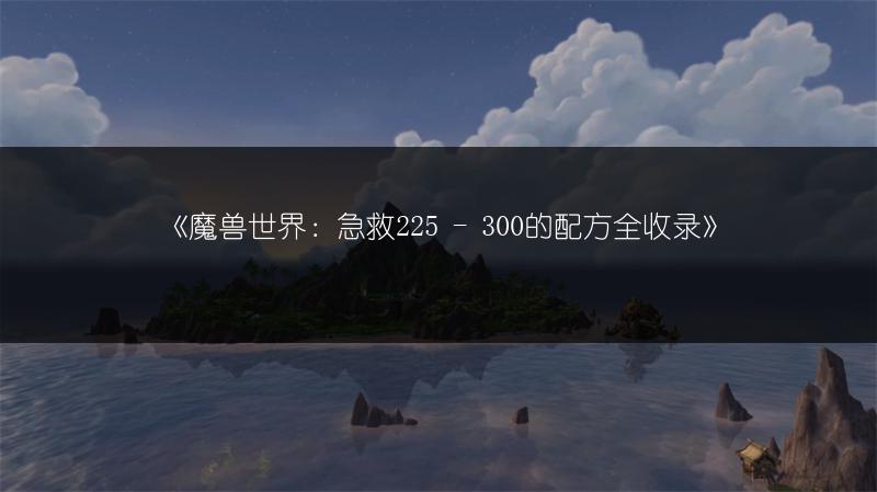 《魔兽世界：急救225 - 300的配方全收录》