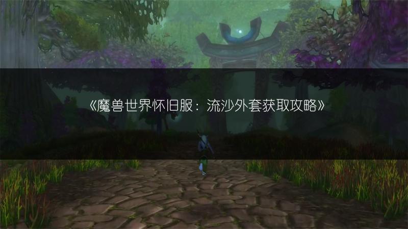 《魔兽世界怀旧服：流沙外套获取攻略》