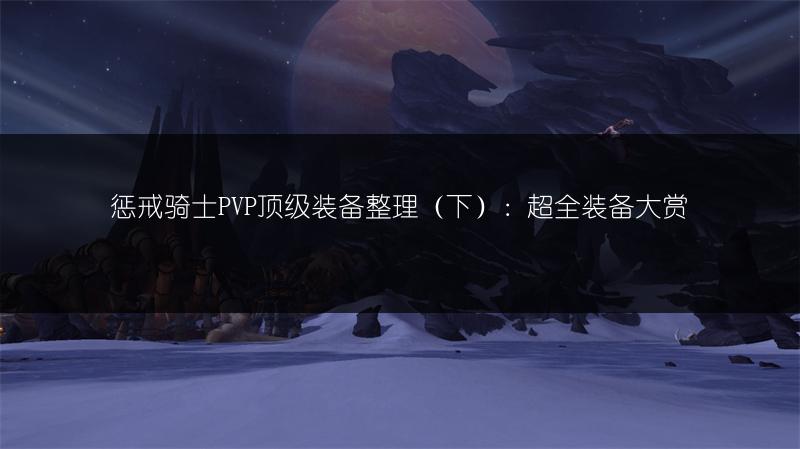 惩戒骑士PVP顶级装备整理（下）：超全装备大赏