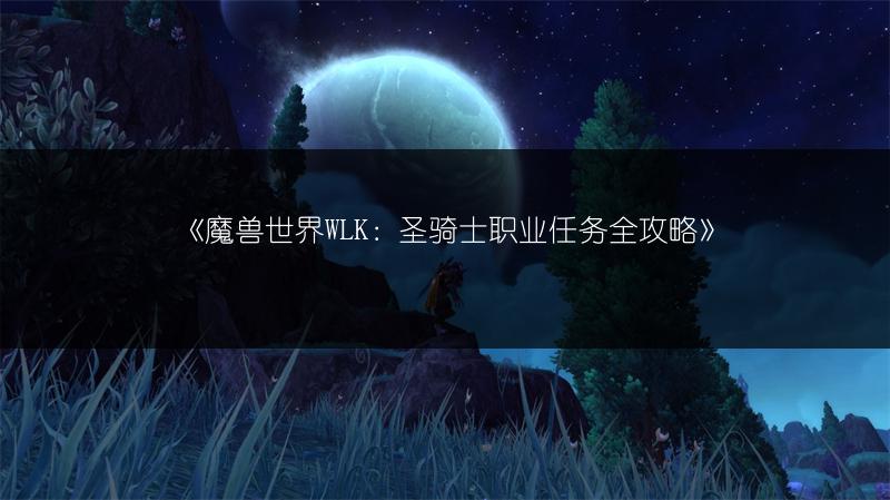 《魔兽世界WLK：圣骑士职业任务全攻略》