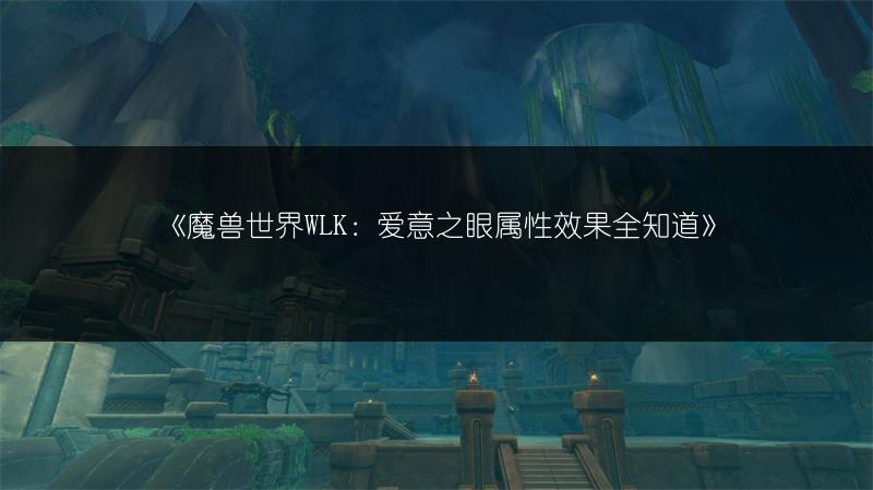 《魔兽世界WLK：爱意之眼属性效果全知道》