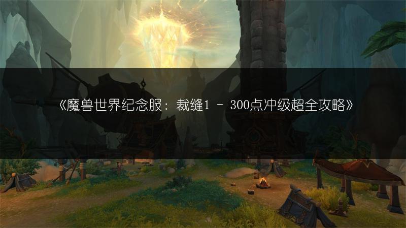 《魔兽世界纪念服：裁缝1 - 300点冲级超全攻略》