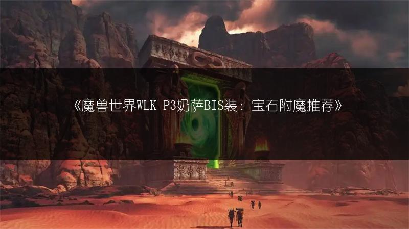 《魔兽世界WLK P3奶萨BIS装：宝石附魔推荐》