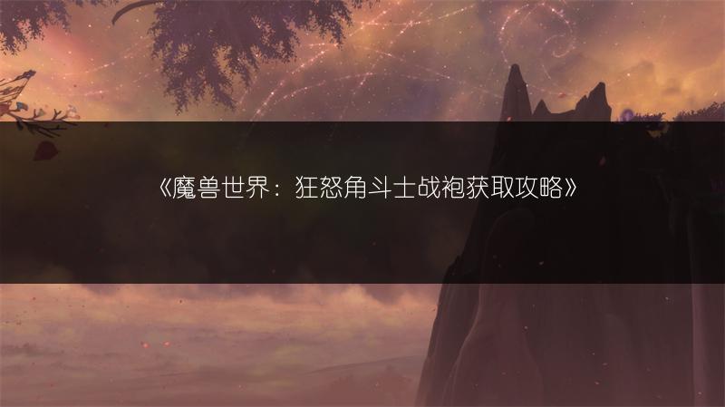 《魔兽世界：狂怒角斗士战袍获取攻略》