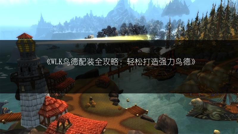 《WLK鸟德配装全攻略:轻松打造强力鸟德》