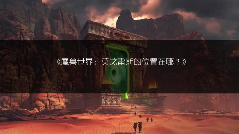 《魔兽世界：莫戈雷斯的位置在哪？》