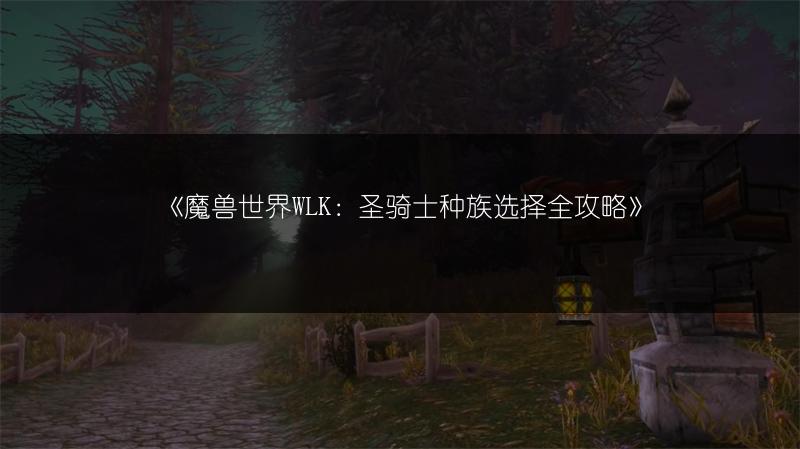《魔兽世界WLK：圣骑士种族选择全攻略》
