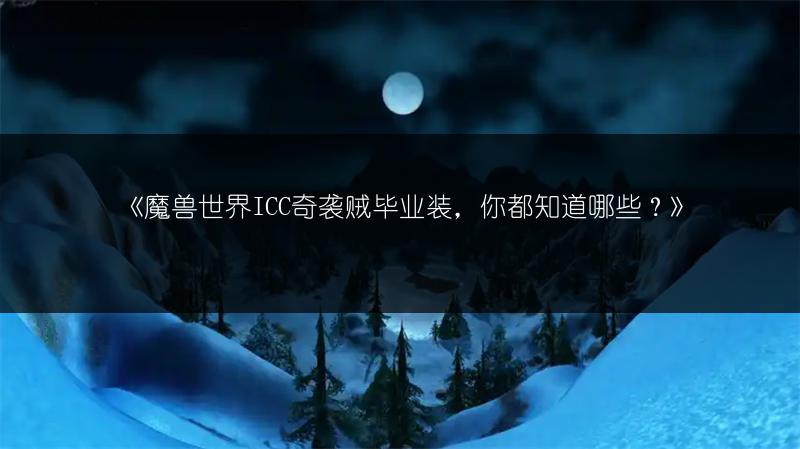 《魔兽世界ICC奇袭贼毕业装，你都知道哪些？》