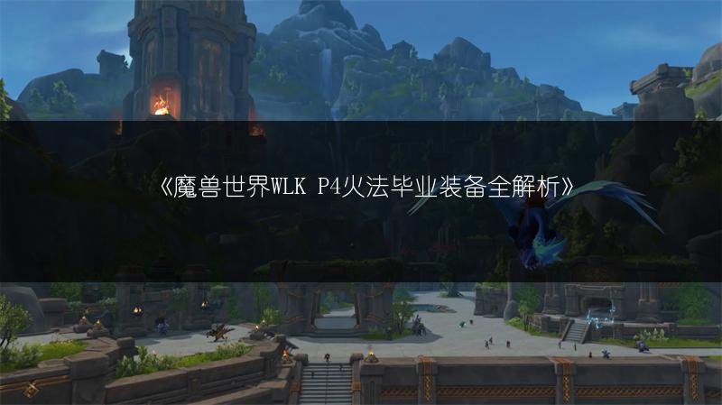 《魔兽世界WLK P4火法毕业装备全解析》