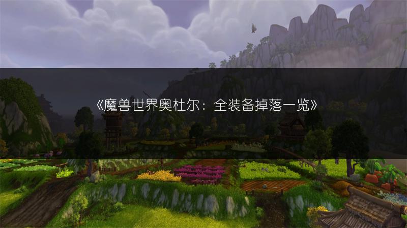 《魔兽世界奥杜尔：全装备掉落一览》