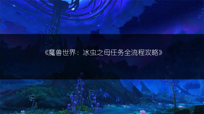 《魔兽世界：冰虫之母任务全流程攻略》