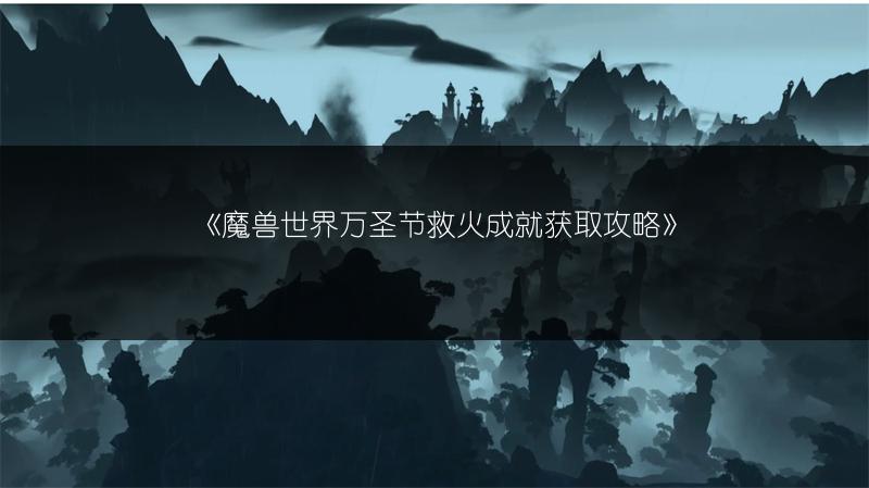 《魔兽世界万圣节救火成就获取攻略》
