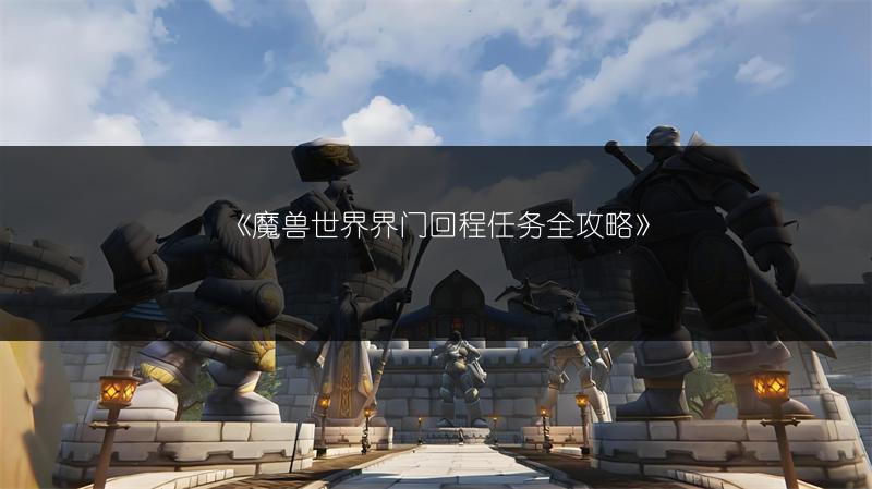 《魔兽世界界门回程任务全攻略》