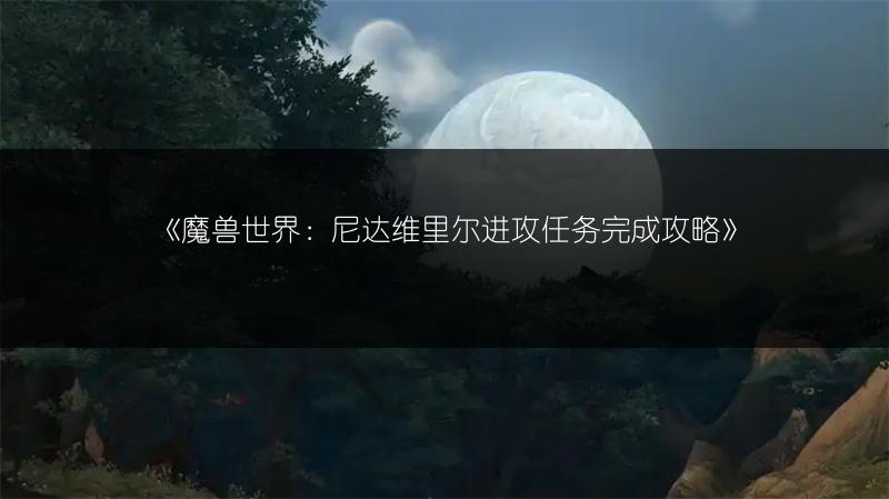 《魔兽世界：尼达维里尔进攻任务完成攻略》