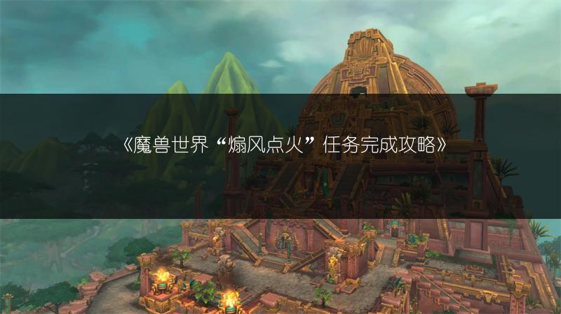 《魔兽世界“煽风点火”任务完成攻略》