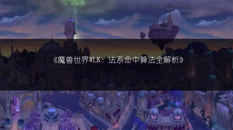 《魔兽世界WLK：法系命中算法全解析》