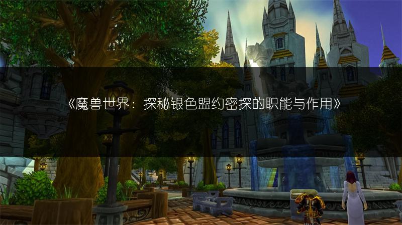 《魔兽世界：探秘银色盟约密探的职能与作用》