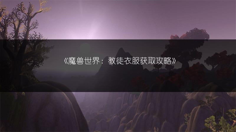 《魔兽世界：教徒衣服获取攻略》