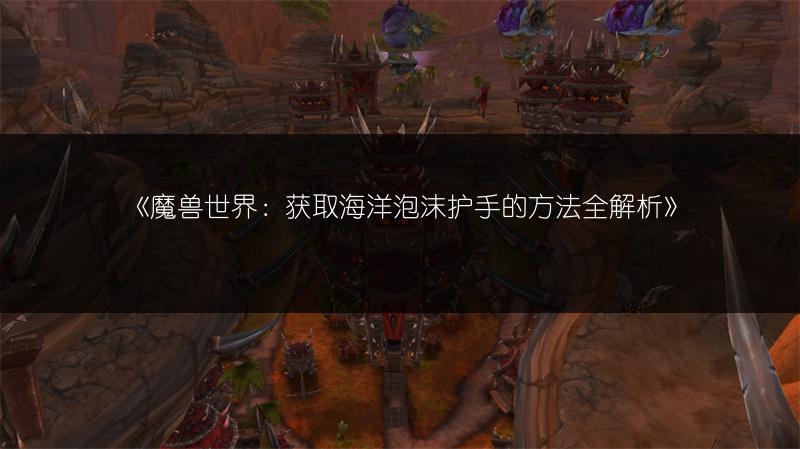 《魔兽世界：获取回避手套的方法全解析》