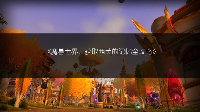 《魔兽世界：获取西芙的记忆全攻略》