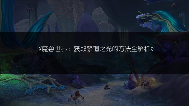 《魔兽世界：获取禁锢之光的方法全解析》