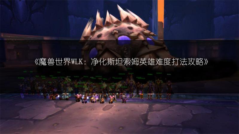 《魔兽世界WLK：净化斯坦索姆英雄难度打法攻略》
