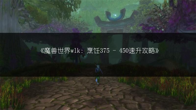 《魔兽世界wlk：烹饪375 - 450速升攻略》