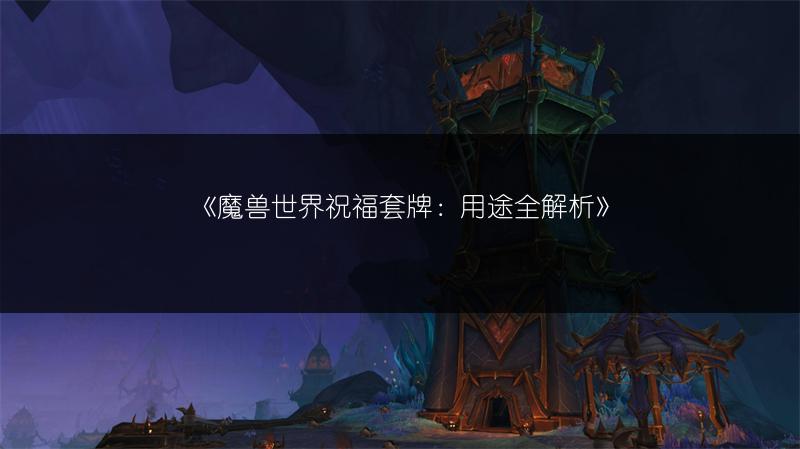 《魔兽世界祝福套牌:用途全解析》
