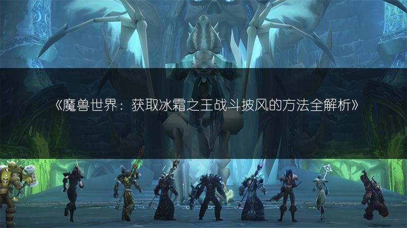《魔兽世界：获取冰霜之王战斗披风的方法全解析》