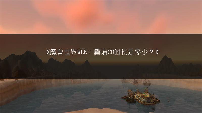 《魔兽世界WLK：盾墙CD时长是多少？》