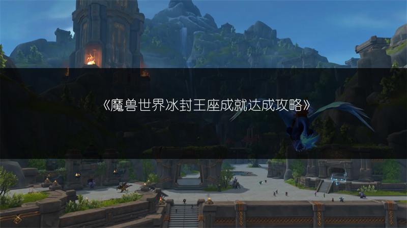 《魔兽世界冰封王座成就达成攻略》