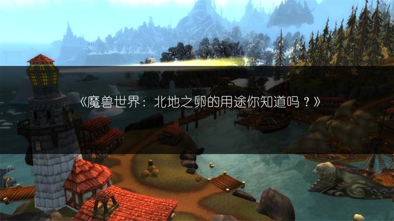 《魔兽世界：北地之卵的用途你知道吗？》