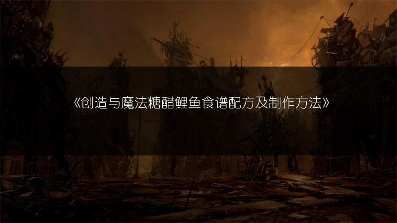 《创造与魔法糖醋鲤鱼食谱配方及制作方法》