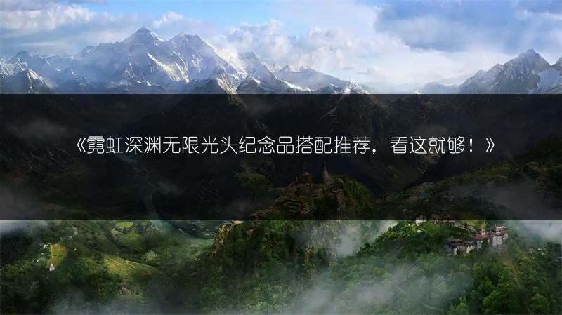 《霓虹深渊无限光头纪念品搭配推荐，看这就够！》