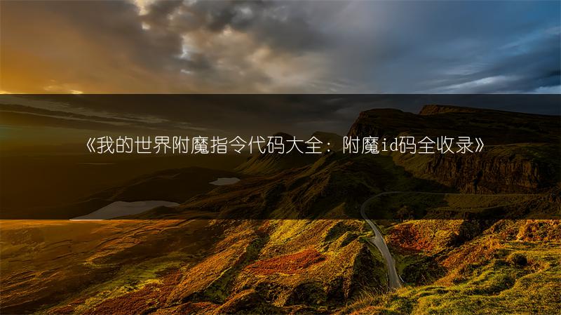 《我的世界附魔指令代码大全：附魔id码全收录》