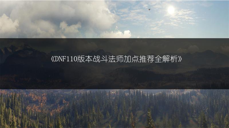 《DNF110版本战斗法师加点推荐全解析》