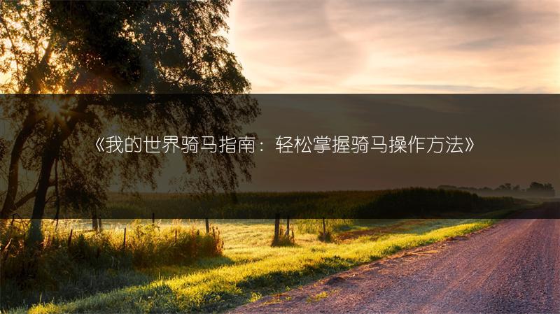 《我的世界骑马指南：轻松掌握骑马操作方法》