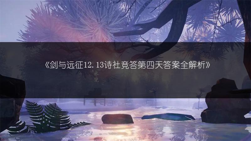 《剑与远征12.13诗社竞答第四天答案全解析》