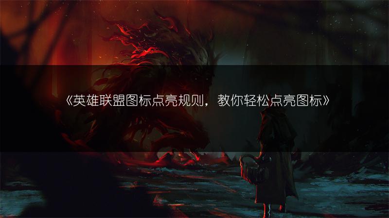 《英雄联盟图标点亮规则，教你轻松点亮图标》