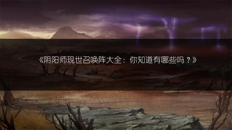 《阴阳师现世召唤阵大全：你知道有哪些吗？》