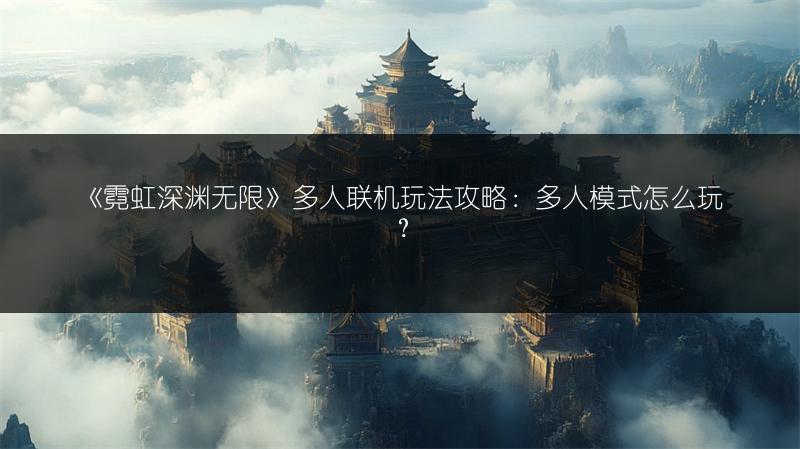 《霓虹深渊无限》多人联机玩法攻略：多人模式怎么玩？