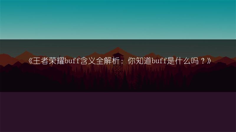 《王者荣耀buff含义全解析：你知道buff是什么吗？》