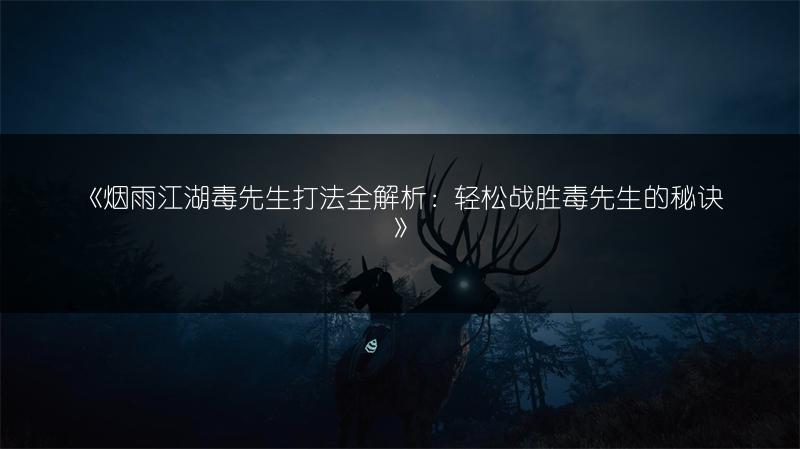 《烟雨江湖毒先生打法全解析：轻松战胜毒先生的秘诀》