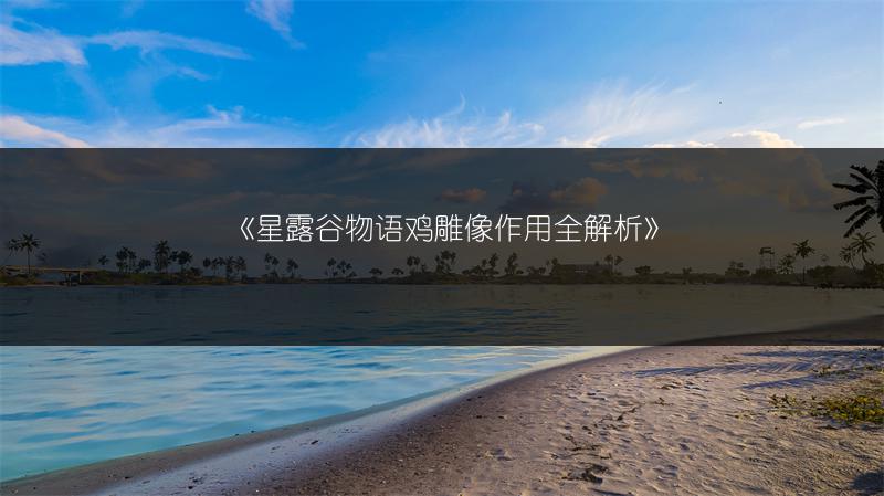 《星露谷物语鸡雕像作用全解析》